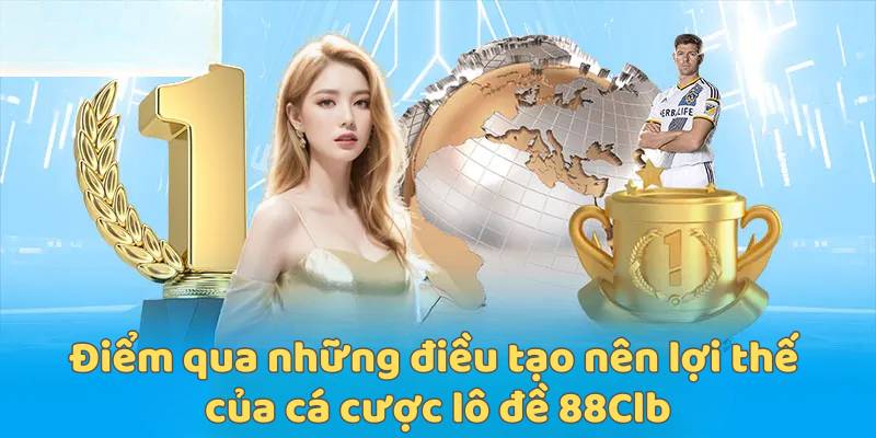 Điểm qua những điều tạo nên lợi thế của cá cược lô đề 88Clb