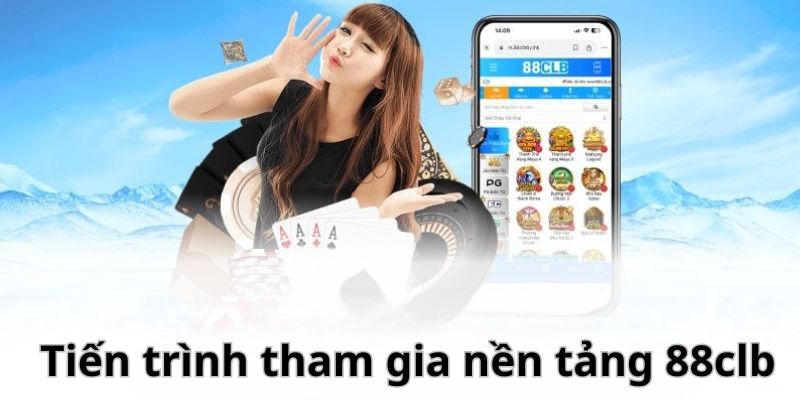 Tiến trình tham gia nền tảng 88clb 